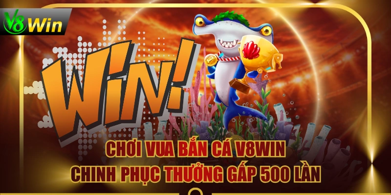 Chơi Vua Bắn Cá V8WIN, Chinh Phục Thưởng Gấp 500 Lần 1 Chơi Vua Bắn Cá V8WIN, Chinh Phục Thưởng Gấp 500 Lần Chơi Vua Bắn Cá V8WIN, Chinh Phục Thưởng Gấp 500 Lần