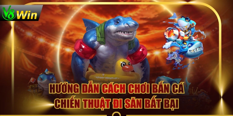 Hướng Dẫn Cách Chơi Bắn Cá & Chiến Thuật Đi Săn Bất Bại 1 Hướng Dẫn Cách Chơi Bắn Cá & Chiến Thuật Đi Săn Bất Bại Hướng Dẫn Cách Chơi Bắn Cá & Chiến Thuật Đi Săn Bất Bại