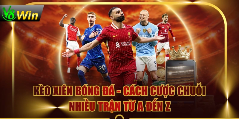 Kèo Xiên Bóng Đá - Cách Cược Chuỗi Nhiều Trận Từ A Đến Z 1 Kèo Xiên Bóng Đá - Cách Cược Chuỗi Nhiều Trận Từ A Đến Z Kèo Xiên Bóng Đá - Cách Cược Chuỗi Nhiều Trận Từ A Đến Z
