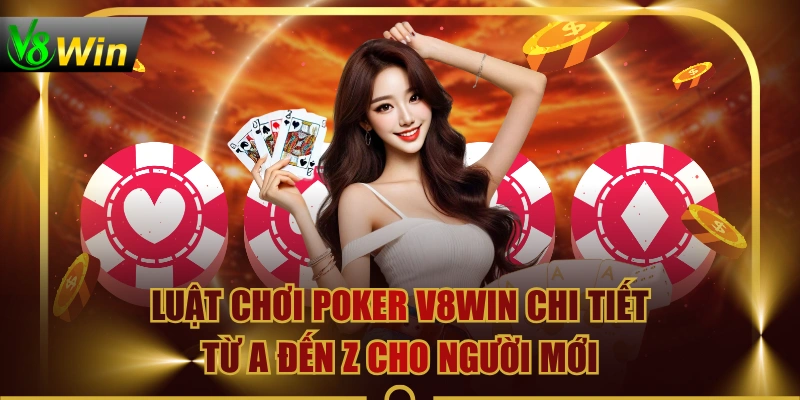 Luật Chơi Poker V8WIN Chi Tiết Từ A Đến Z Cho Người Mới 1 Luật Chơi Poker V8WIN Chi Tiết Từ A Đến Z Cho Người Mới Luật Chơi Poker V8WIN Chi Tiết Từ A Đến Z Cho Người Mới