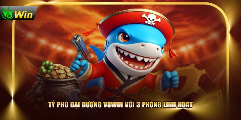 Tỷ Phú Đại Dương V8WIN - Game Bắn Cá Nổ Hũ Cực Hot 2 Tỷ Phú Đại Dương V8WIN - Game Bắn Cá Nổ Hũ Cực Hot Tỷ Phú Đại Dương V8WIN với 3 phòng linh hoạt